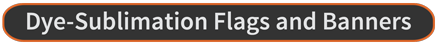 Dye Sublimation Flags and Banners Dye Sublimation Flags and Banners